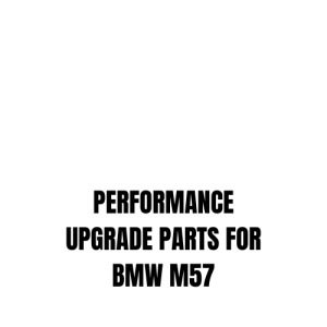 PERFORMANCE UPGRADE PARTS FOR BMW M57