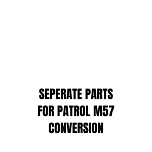 SEPERATE PARTS FOR PATROL M57 CONVERSION