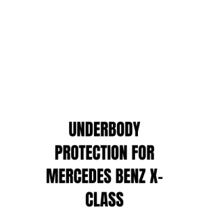 UNDERBODY PROTECTION FOR MERCEDES BENZ X-CLASS